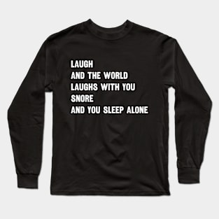 Laugh And The World Loughs With You Snore And You Sleep Alone Long Sleeve T-Shirt